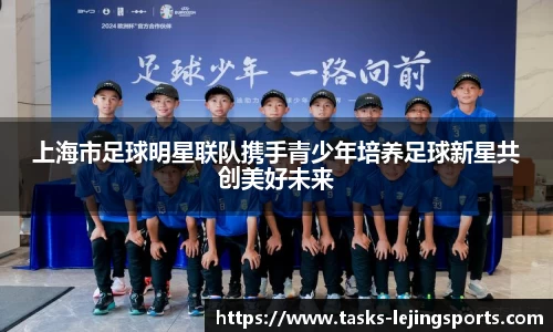 上海市足球明星联队携手青少年培养足球新星共创美好未来